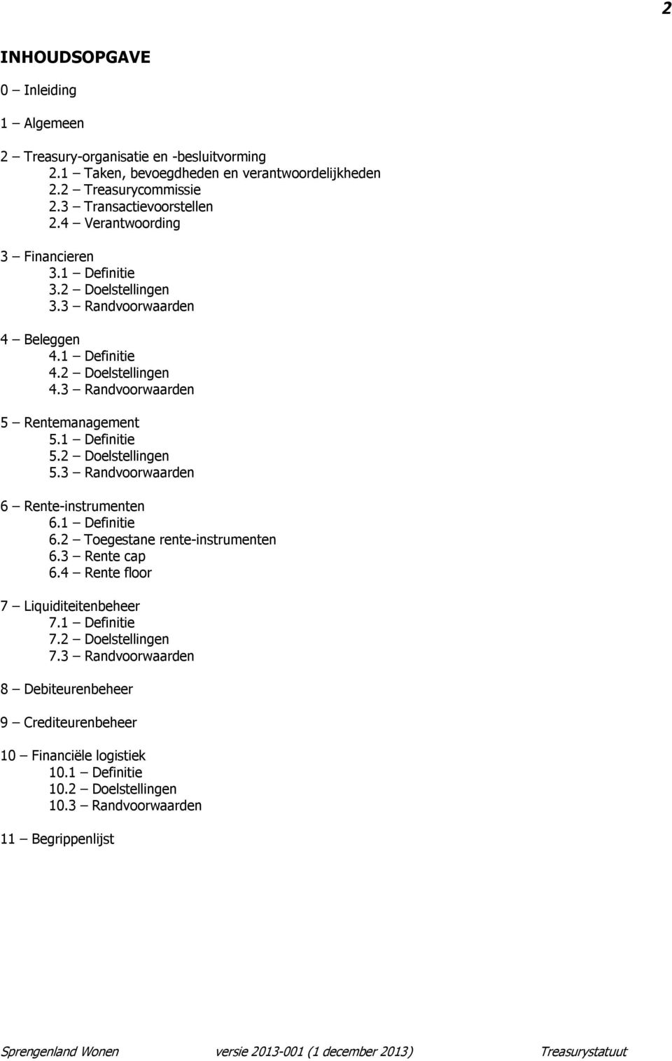 3 Randvoorwaarden 5 Rentemanagement 5.1 Definitie 5.2 Doelstellingen 5.3 Randvoorwaarden 6 Rente-instrumenten 6.1 Definitie 6.2 Toegestane rente-instrumenten 6.3 Rente cap 6.