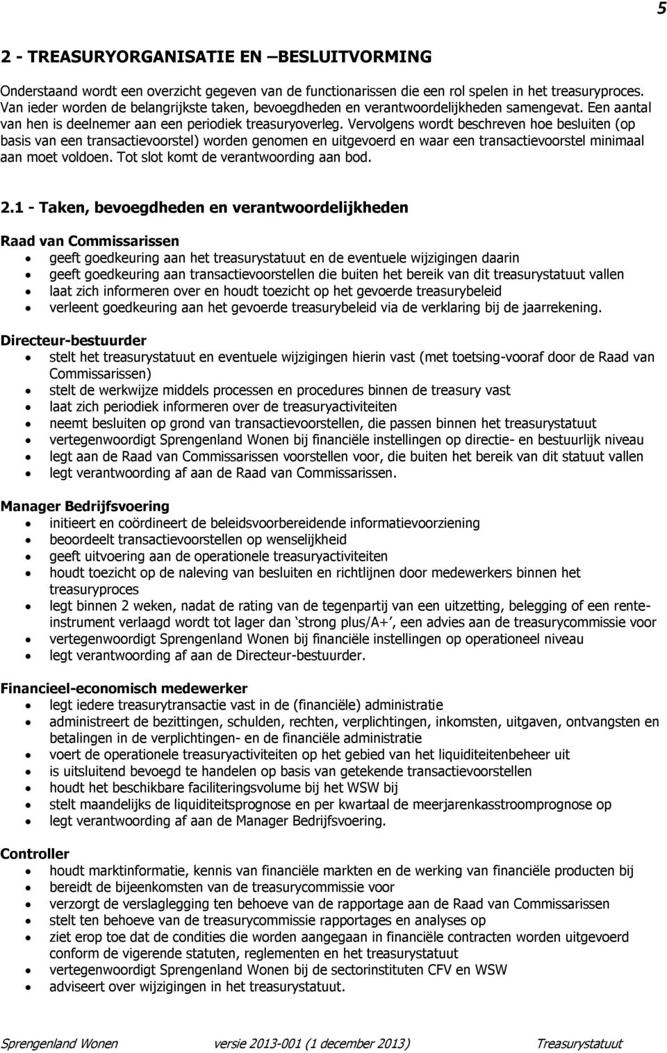 Vervolgens wordt beschreven hoe besluiten (op basis van een transactievoorstel) worden genomen en uitgevoerd en waar een transactievoorstel minimaal aan moet voldoen.