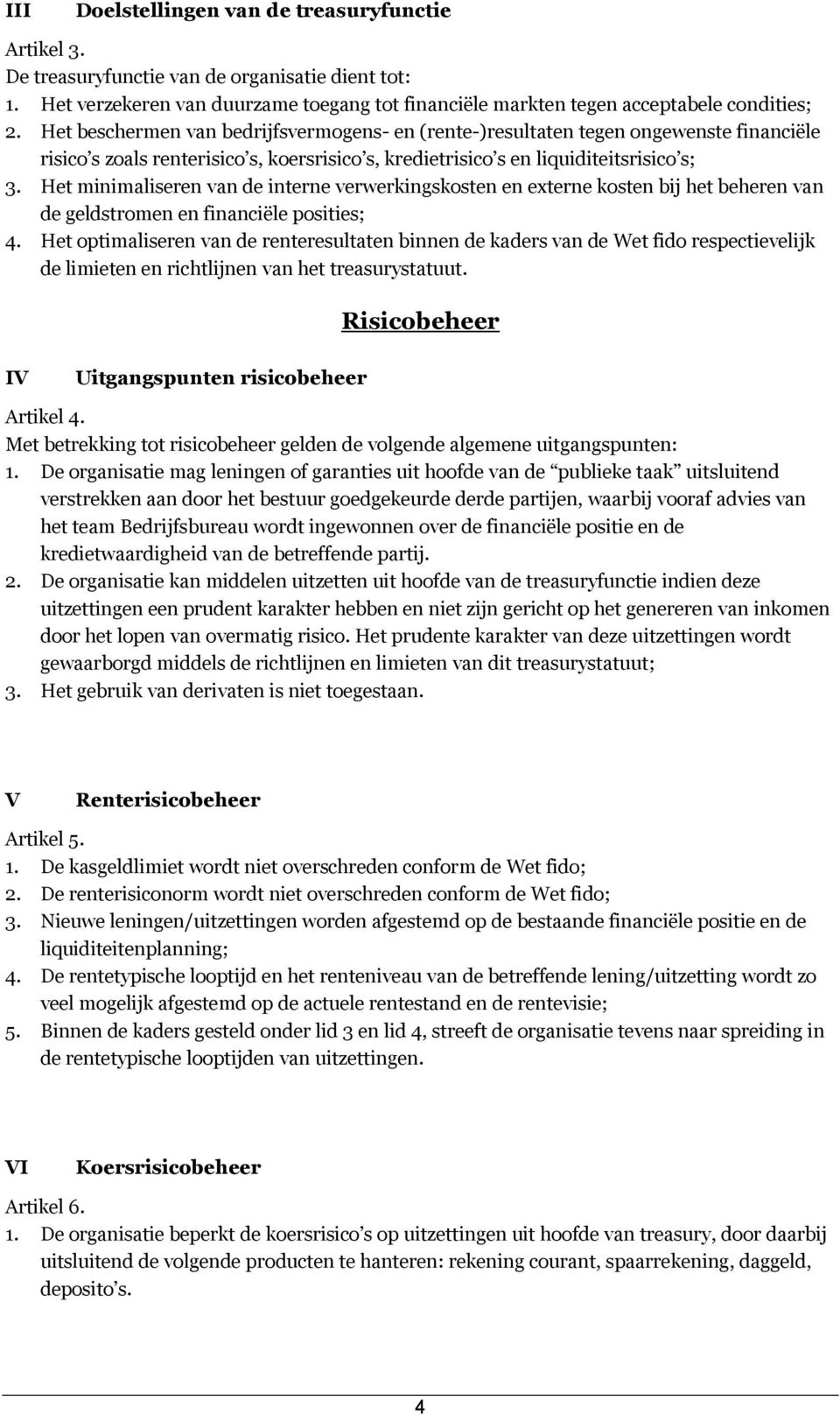 Het minimaliseren van de interne verwerkingskosten en externe kosten bij het beheren van de geldstromen en financiële posities; 4.