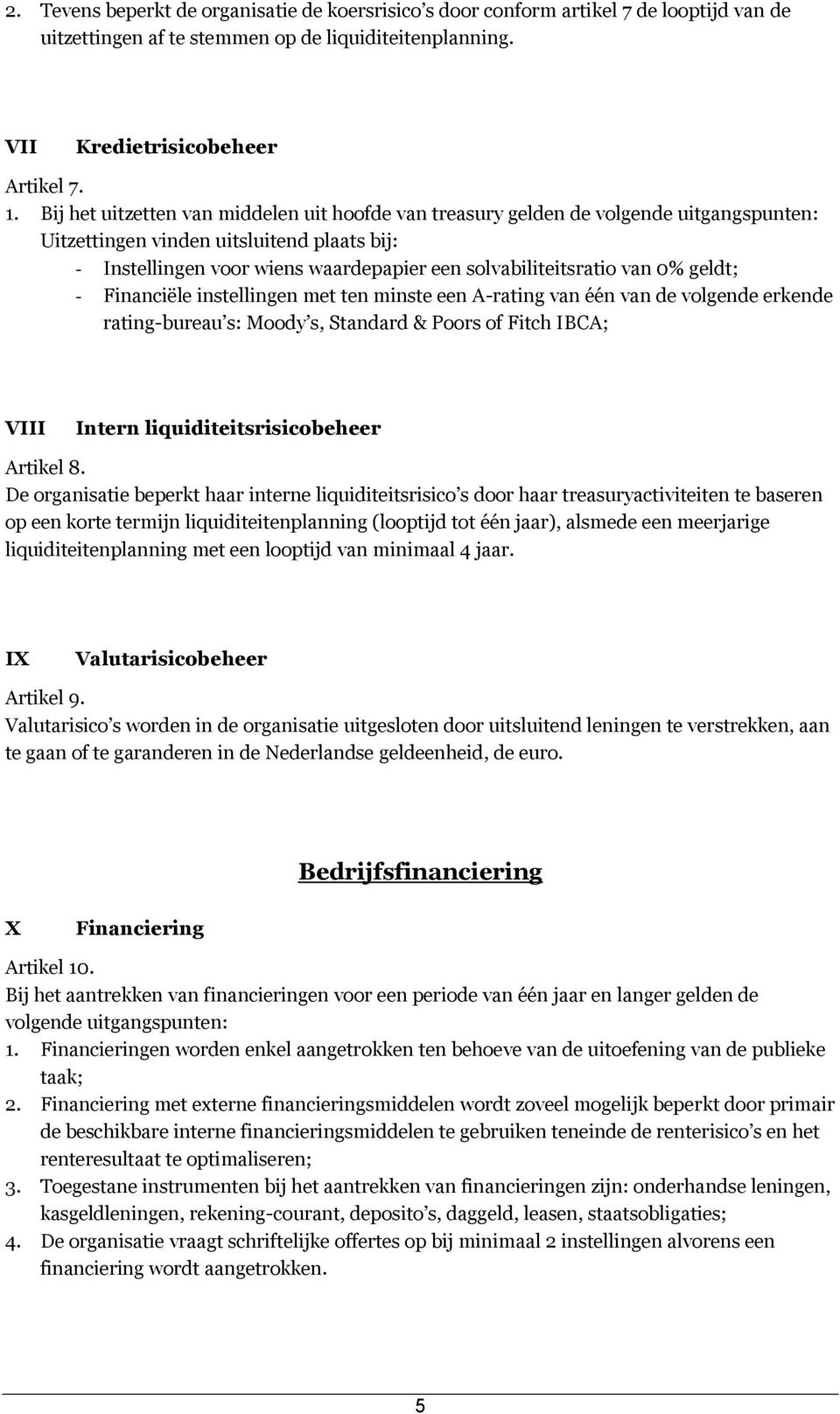 van 0% geldt; - Financiële instellingen met ten minste een A-rating van één van de volgende erkende rating-bureau s: Moody s, Standard & Poors of Fitch IBCA; VIII Intern liquiditeitsrisicobeheer