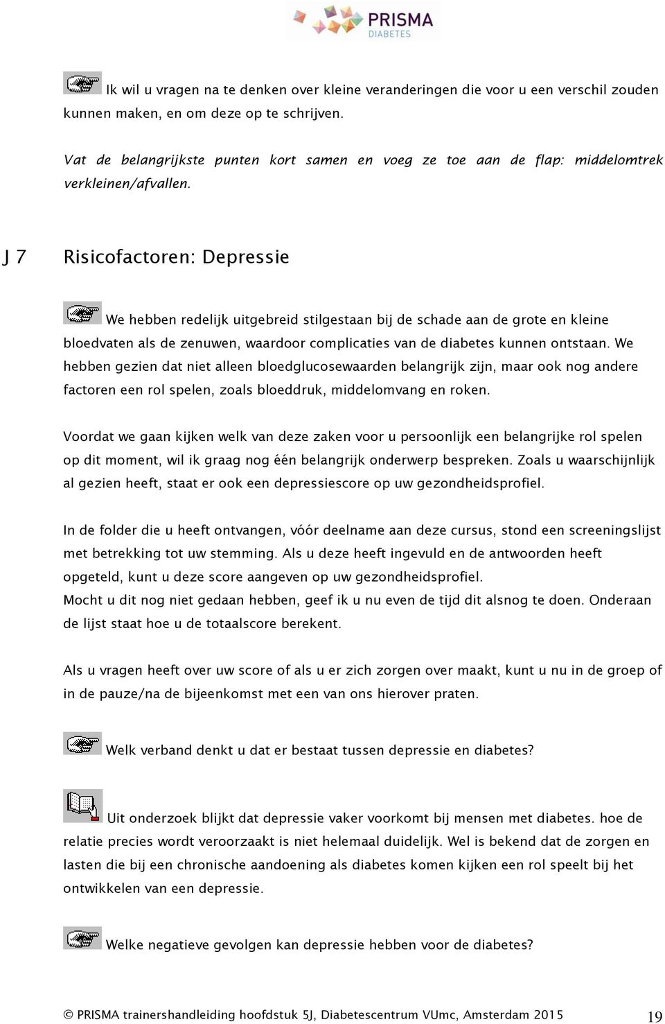 J 7 Risicofactoren: Depressie We hebben redelijk uitgebreid stilgestaan bij de schade aan de grote en kleine bloedvaten als de zenuwen, waardoor complicaties van de diabetes kunnen ontstaan.