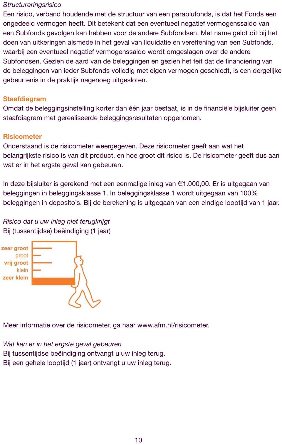 Met name geldt dit bij het doen van uitkeringen alsmede in het geval van liquidatie en vereffening van een Subfonds, waarbij een eventueel negatief vermogenssaldo wordt omgeslagen over de andere