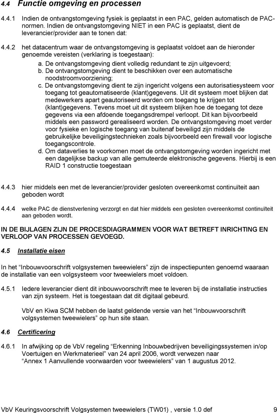 4.2 het datacentrum waar de ontvangstomgeving is geplaatst voldoet aan de hieronder genoemde vereisten (verklaring is toegestaan): a.