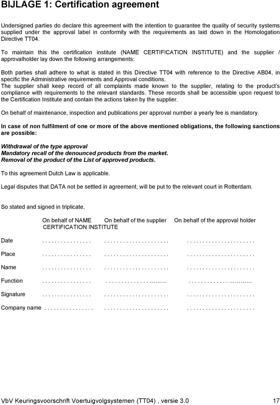 To maintain this the certification institute (NAME CERTIFICATION INSTITUTE) and the supplier / approvalholder lay down the following arrangements: Both parties shall adhere to what is stated in this