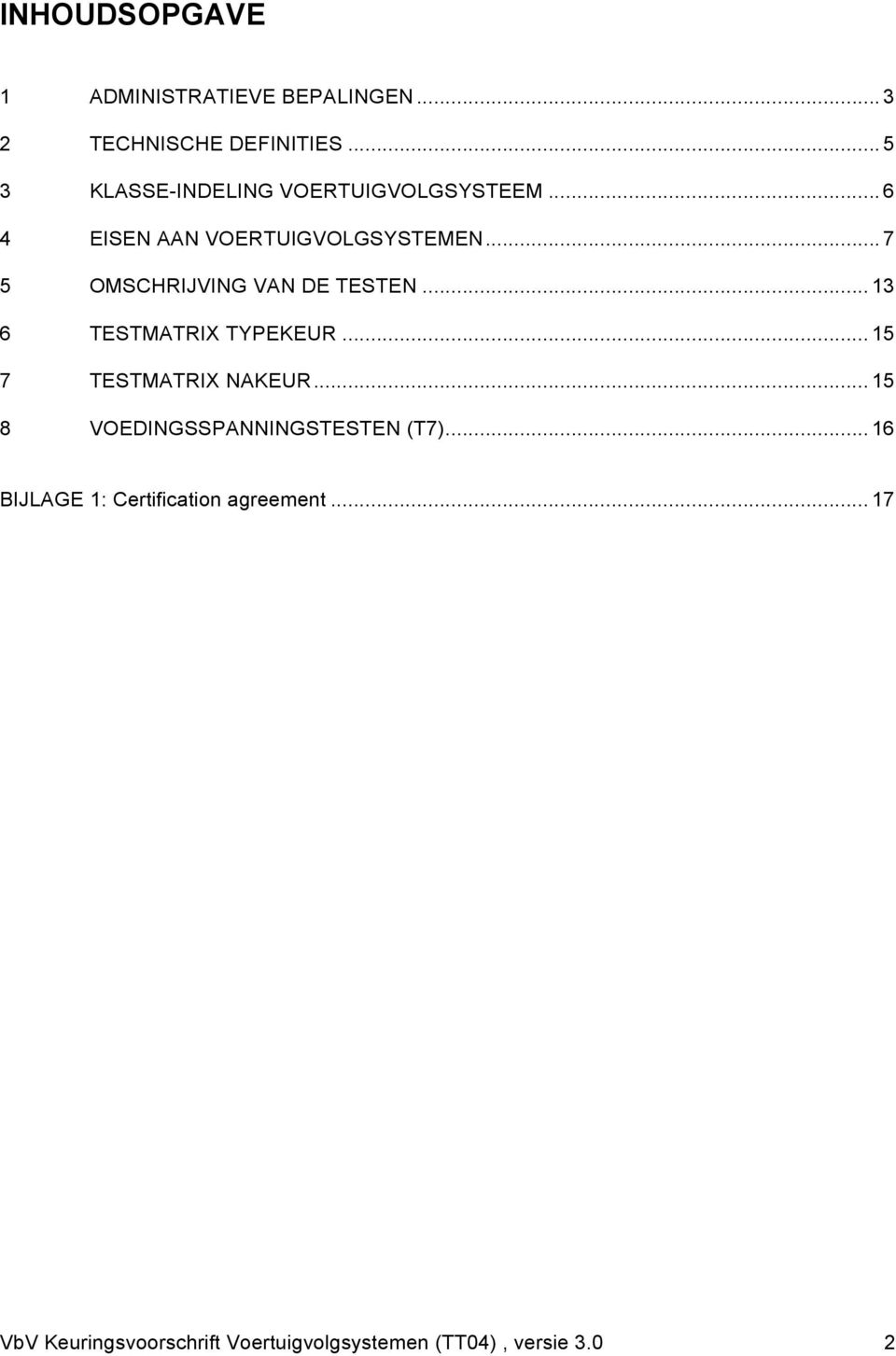 .. 7 5 OMSCHRIJVING VAN DE TESTEN... 13 6 TESTMATRIX TYPEKEUR... 15 7 TESTMATRIX NAKEUR.