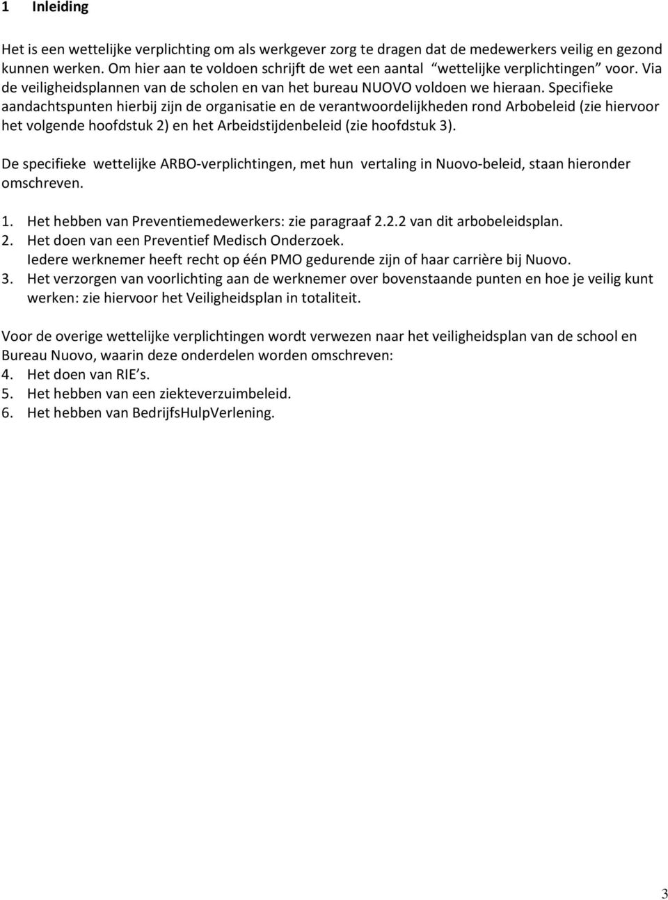 Specifieke aandachtspunten hierbij zijn de organisatie en de verantwoordelijkheden rond Arbobeleid (zie hiervoor het volgende hoofdstuk 2) en het Arbeidstijdenbeleid (zie hoofdstuk 3).