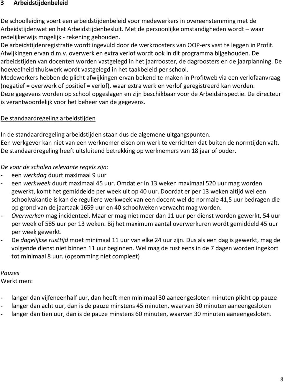 Afwijkingen ervan d.m.v. overwerk en extra verlof wordt ook in dit programma bijgehouden. De arbeidstijden van docenten worden vastgelegd in het jaarrooster, de dagroosters en de jaarplanning.