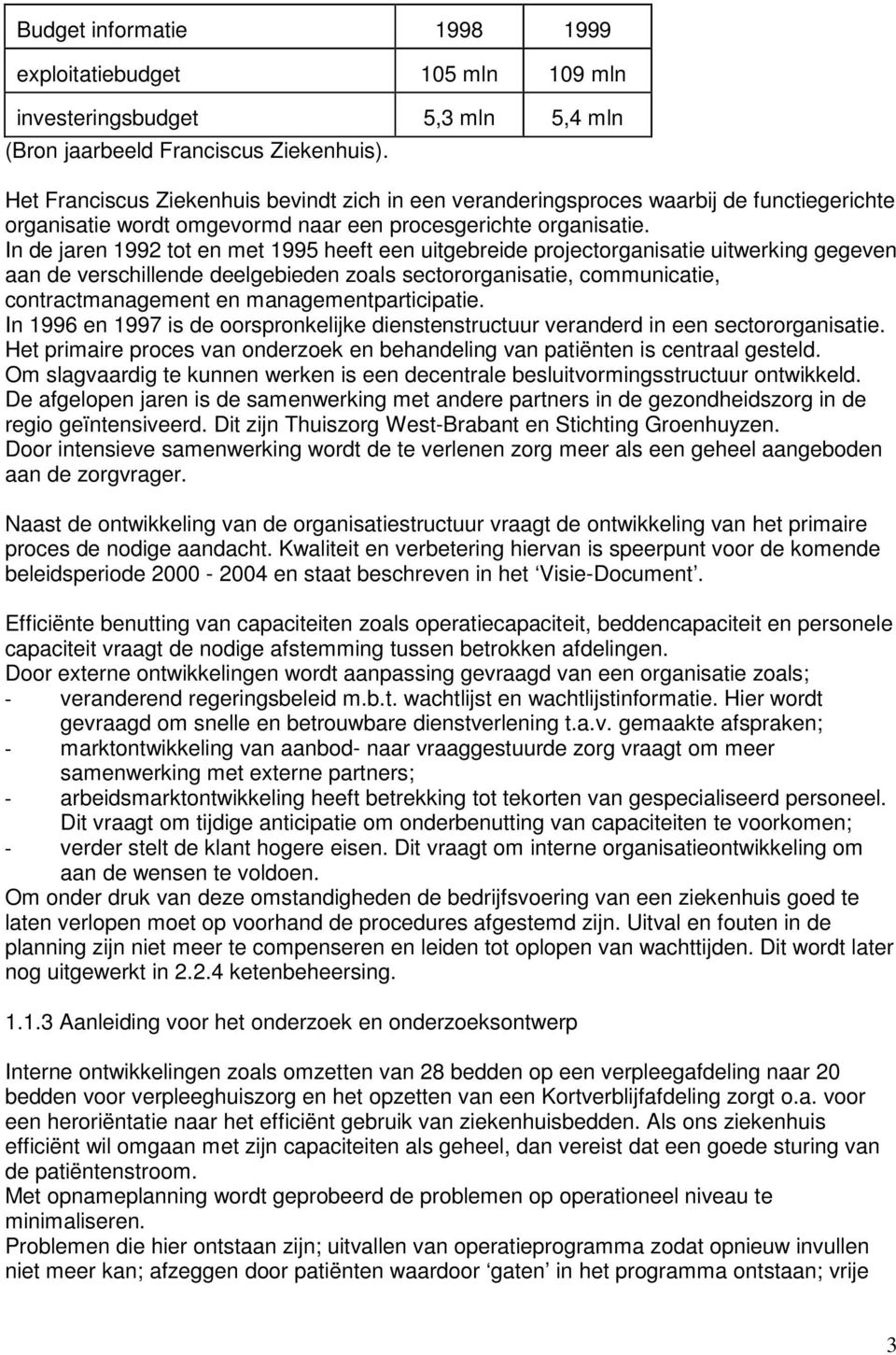 In de jaren 1992 tot en met 1995 heeft een uitgebreide projectorganisatie uitwerking gegeven aan de verschillende deelgebieden zoals sectororganisatie, communicatie, contractmanagement en