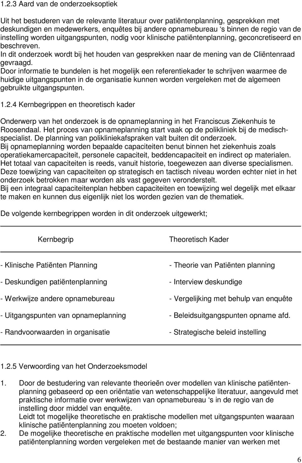 In dit onderzoek wordt bij het houden van gesprekken naar de mening van de Cliëntenraad gevraagd.