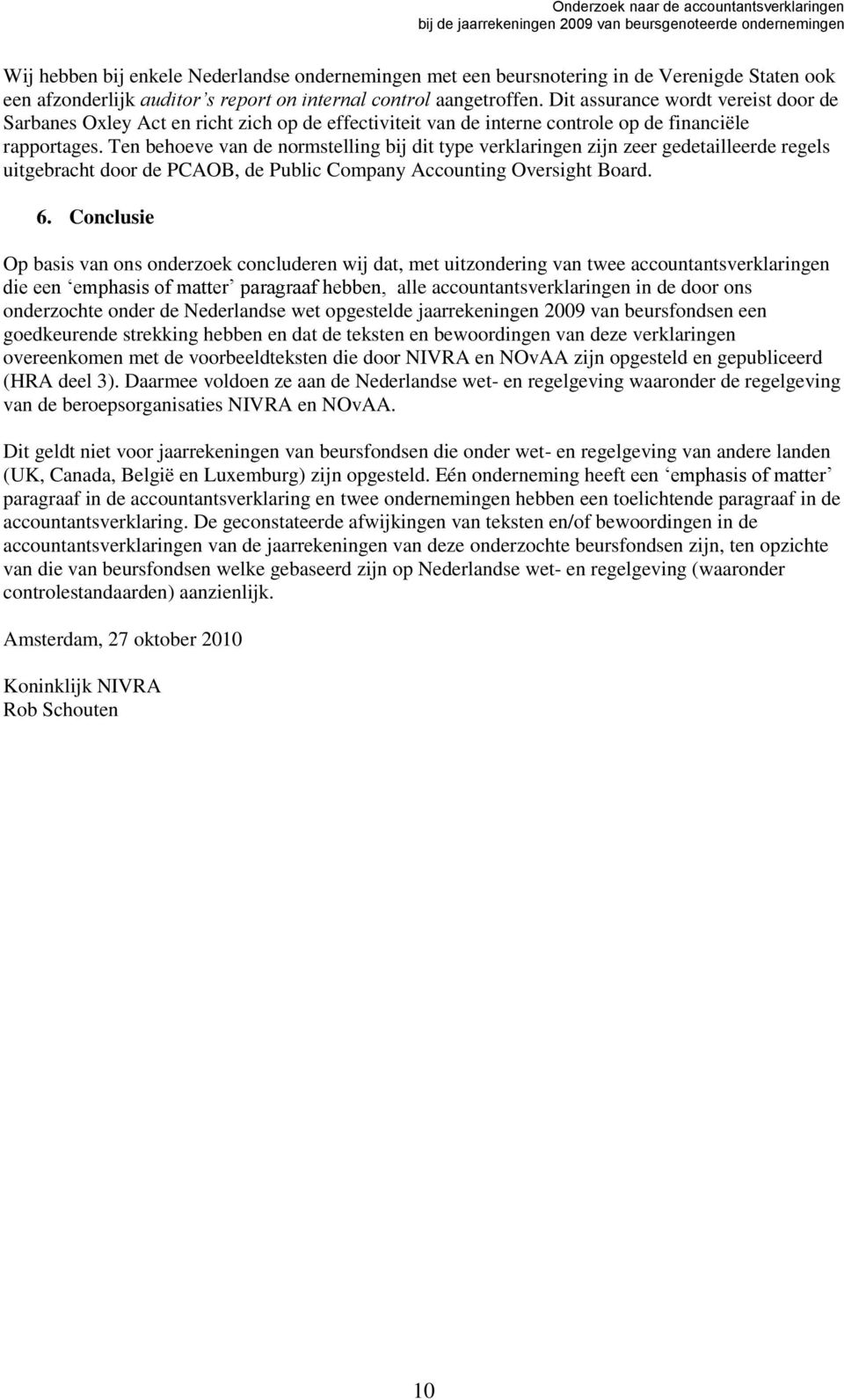 Ten behoeve van de normstelling bij dit type verklaringen zijn zeer gedetailleerde regels uitgebracht door de PCAOB, de Public Company Accounting Oversight Board. 6.