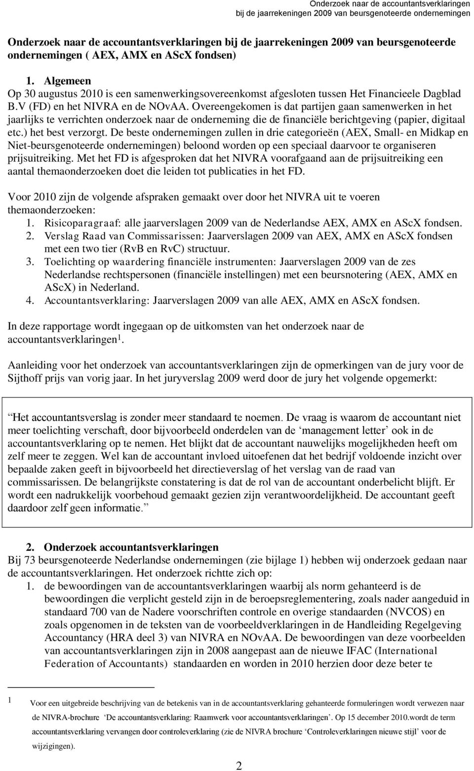 Overeengekomen is dat partijen gaan samenwerken in het jaarlijks te verrichten onderzoek naar de onderneming die de financiële berichtgeving (papier, digitaal etc.) het best verzorgt.