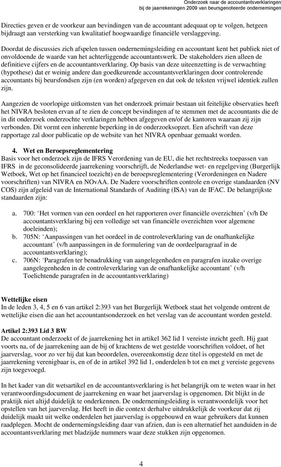 De stakeholders zien alleen de definitieve cijfers en de accountantsverklaring.