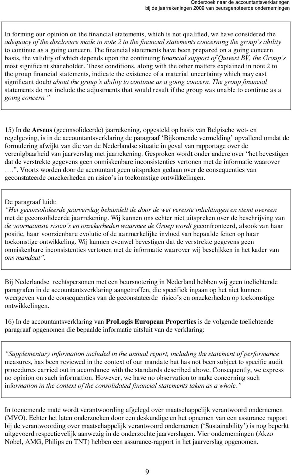 The financial statements have been prepared on a going concern basis, the validity of which depends upon the continuing financial support of Quivest BV, the Group s most significant shareholder.