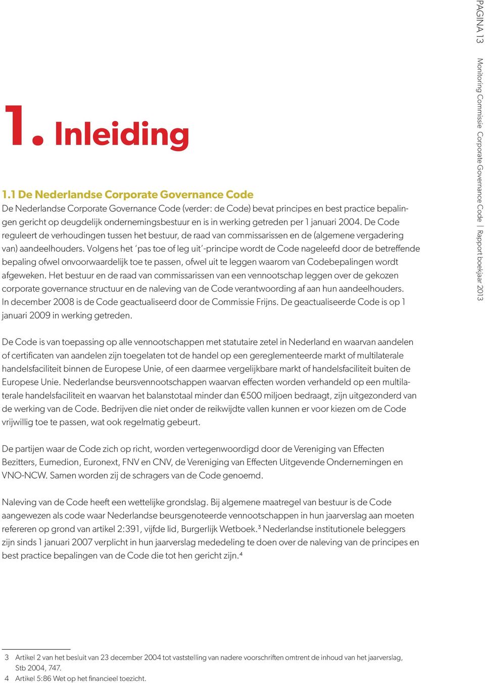 werking getreden per 1 januari 2004. De Code reguleert de verhoudingen tussen het bestuur, de raad van commissarissen en de (algemene vergadering van) aandeelhouders.