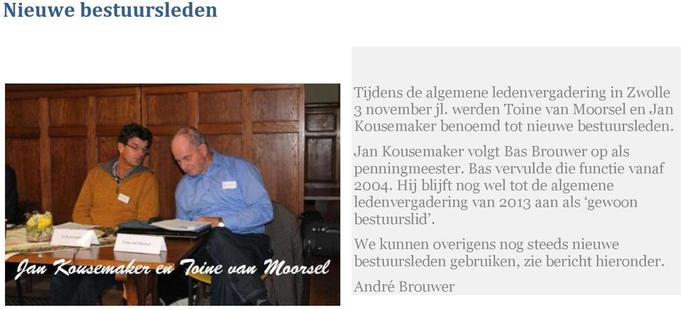 Jan Kousemaker volgt Bas Brouwer op als penningmeester. Bas vervulde die functie vanaf 2004.