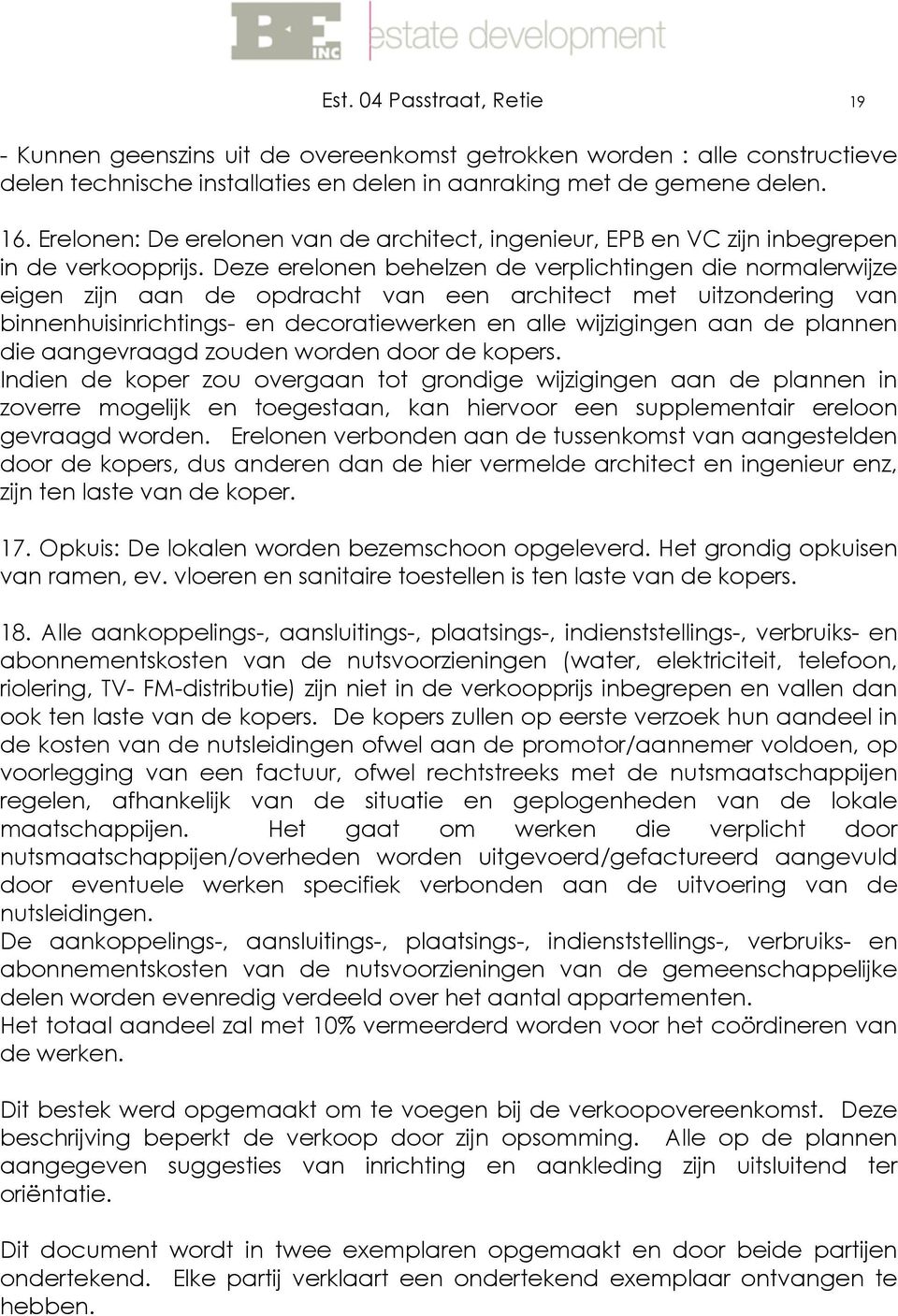 Deze erelonen behelzen de verplichtingen die normalerwijze eigen zijn aan de opdracht van een architect met uitzondering van binnenhuisinrichtings- en decoratiewerken en alle wijzigingen aan de