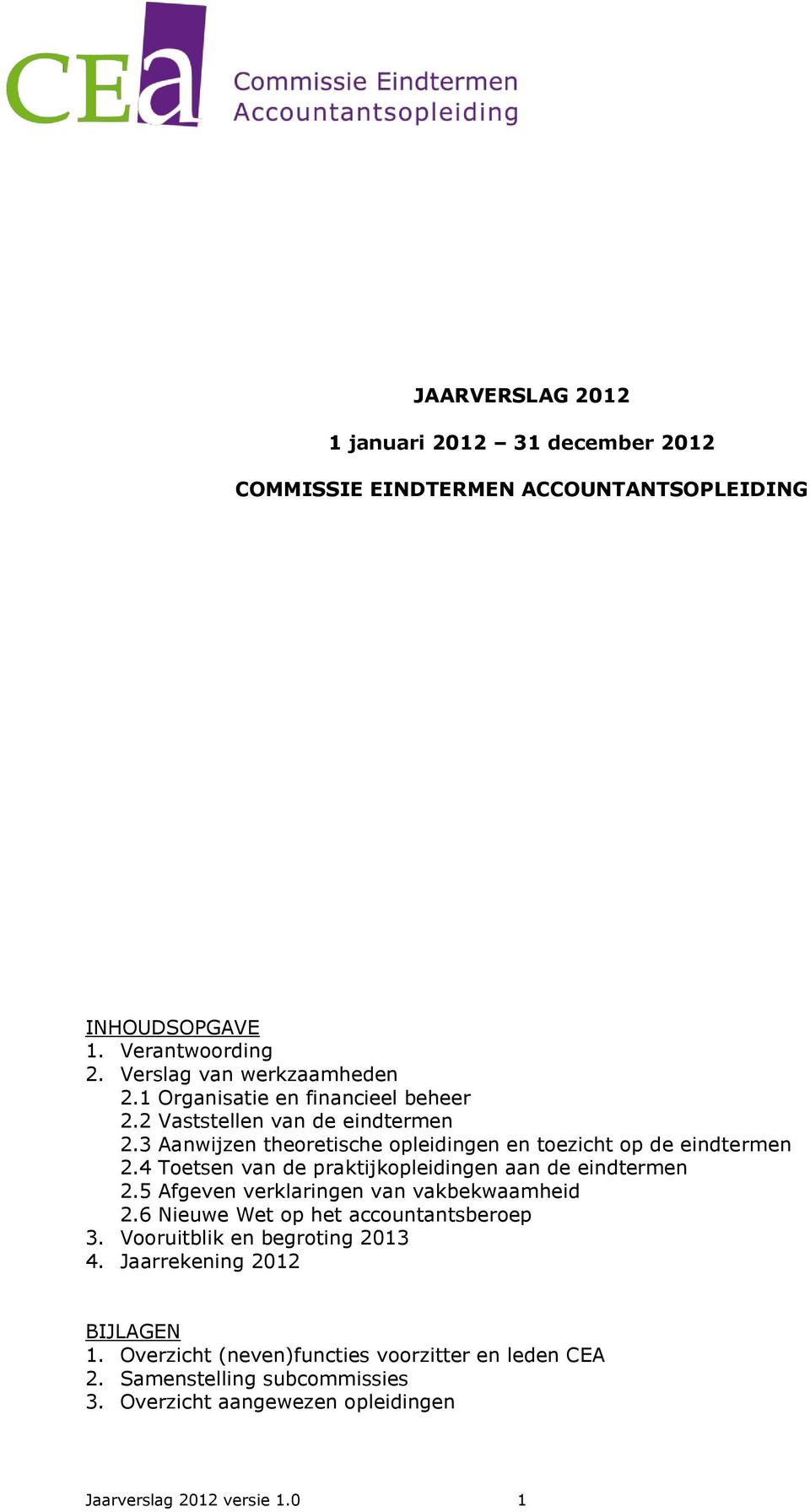 4 Toetsen van de praktijkopleidingen aan de eindtermen 2.5 Afgeven verklaringen van vakbekwaamheid 2.6 Nieuwe Wet op het accountantsberoep 3.