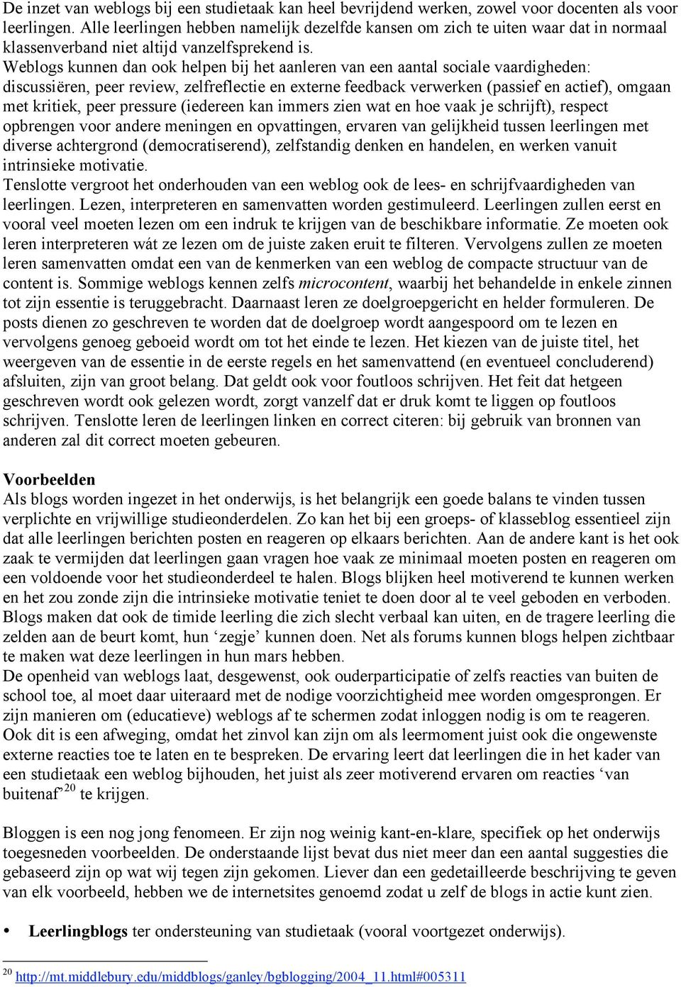 Weblogs kunnen dan ook helpen bij het aanleren van een aantal sociale vaardigheden: discussiëren, peer review, zelfreflectie en externe feedback verwerken (passief en actief), omgaan met kritiek,