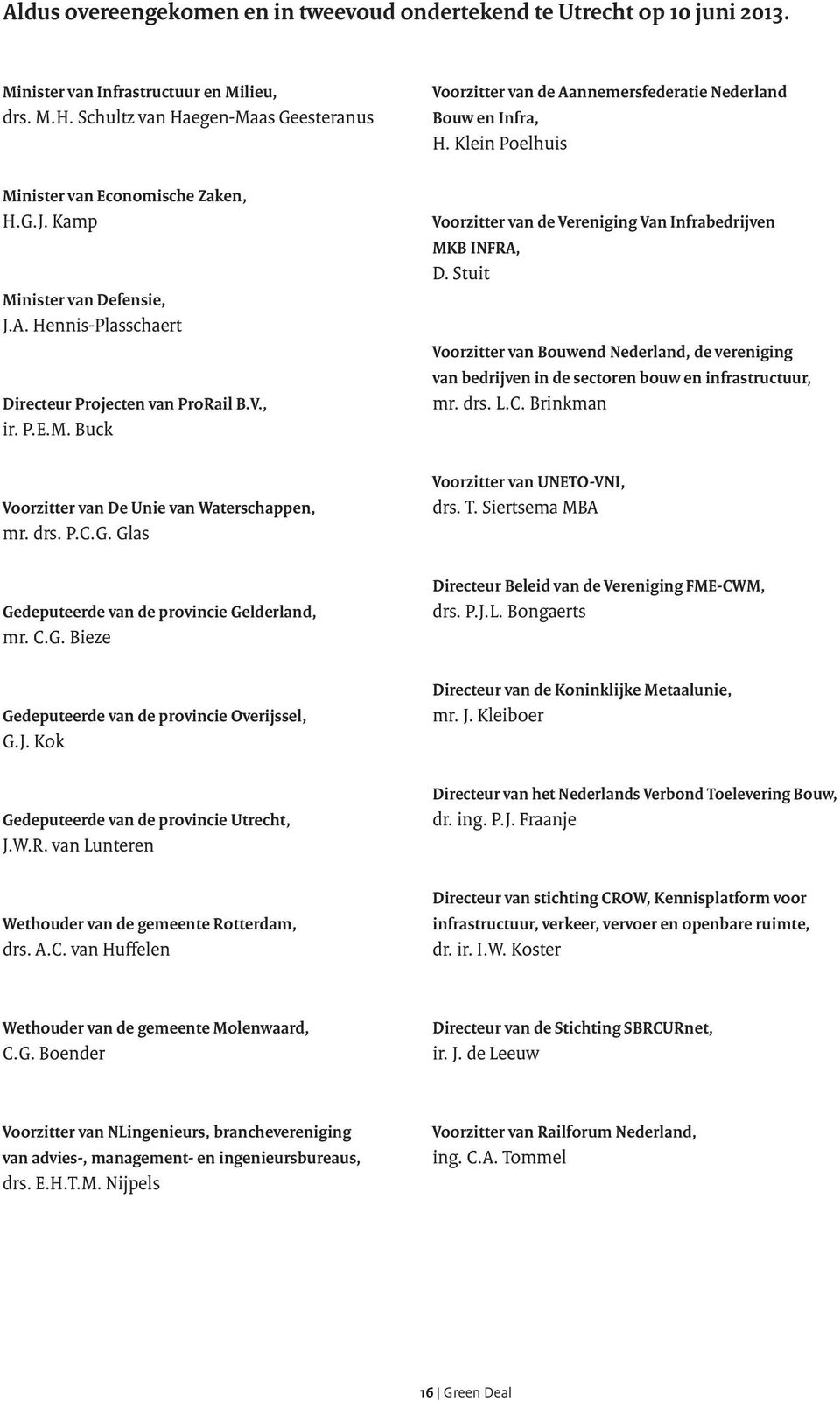 V., ir. P.E.M. Buck Voorzitter van de Vereniging Van Infrabedrijven MKB INFRA, D. Stuit Voorzitter van Bouwend Nederland, de vereniging van bedrijven in de sectoren bouw en infrastructuur, mr. drs. L.