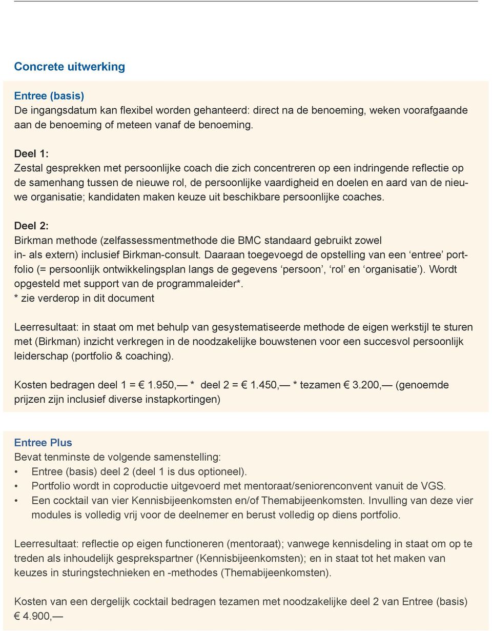 organisatie; kandidaten maken keuze uit beschikbare persoonlijke coaches. Deel 2: Birkman methode (zelfassessmentmethode die BMC standaard gebruikt zowel in- als extern) inclusief Birkman-consult.