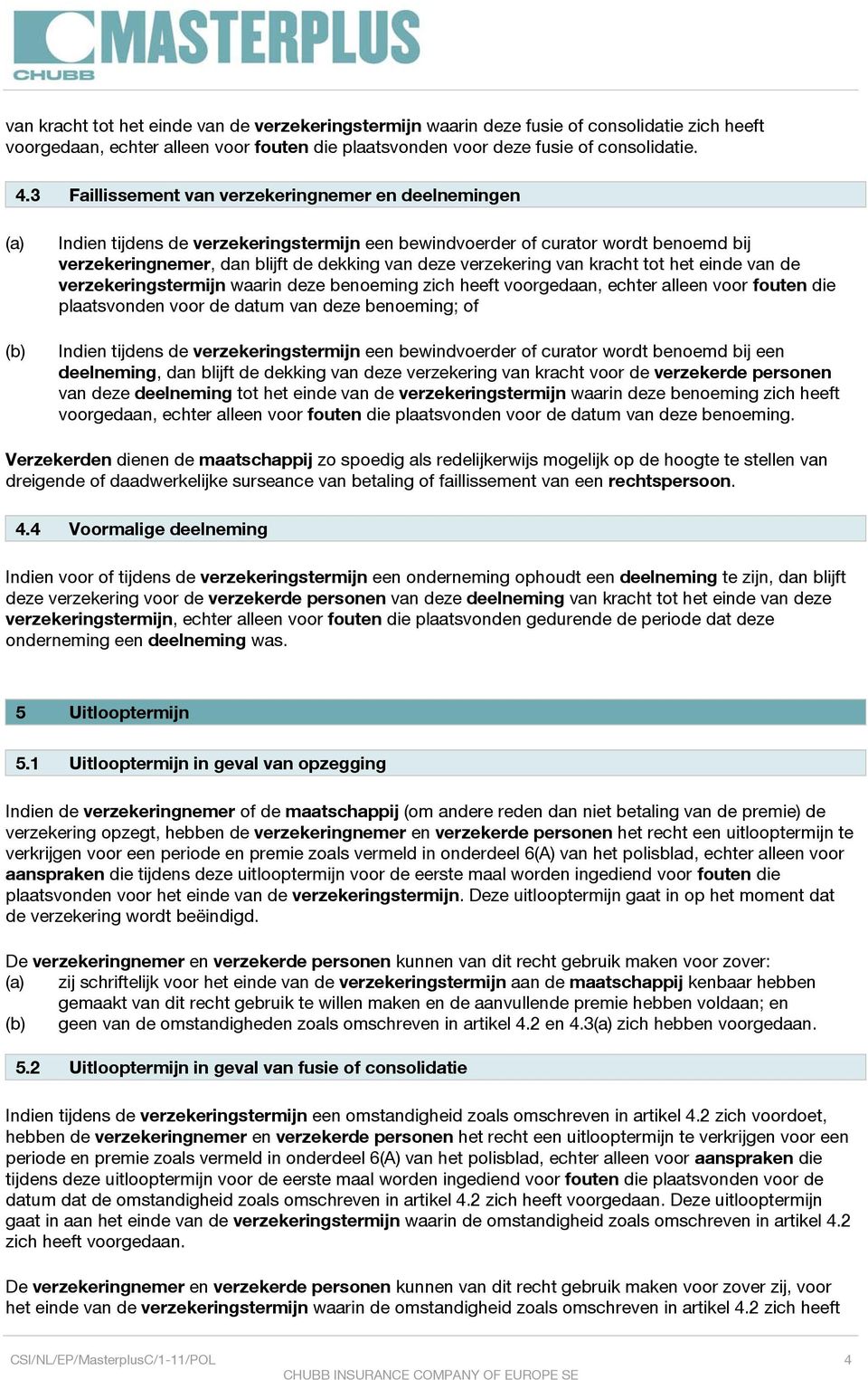 verzekering van kracht tot het einde van de verzekeringstermijn waarin deze benoeming zich heeft voorgedaan, echter alleen voor fouten die plaatsvonden voor de datum van deze benoeming; of Indien