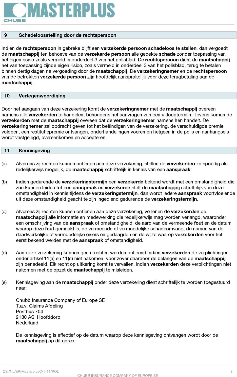 De rechtspersoon dient de maatschappij het van toepassing zijnde eigen risico, zoals vermeld in onderdeel 3 van het polisblad, terug te betalen binnen dertig dagen na vergoeding door de maatschappij.