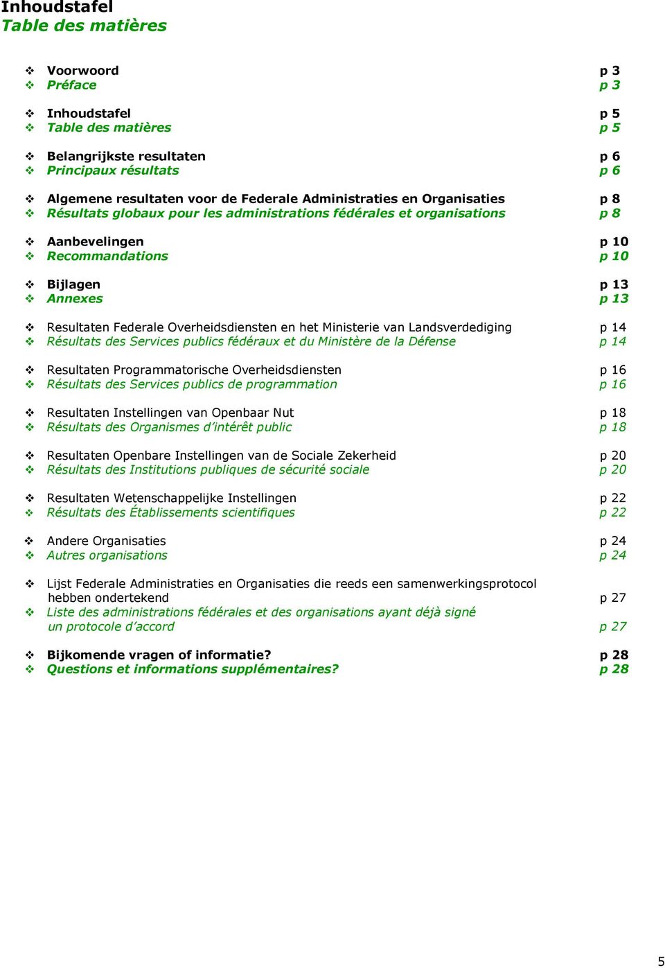 Overheidsdiensten en het Ministerie van Landsverdediging p 14 Résultats des Services publics fédéraux et du Ministère de la Défense p 14 Resultaten Programmatorische Overheidsdiensten p 16 Résultats