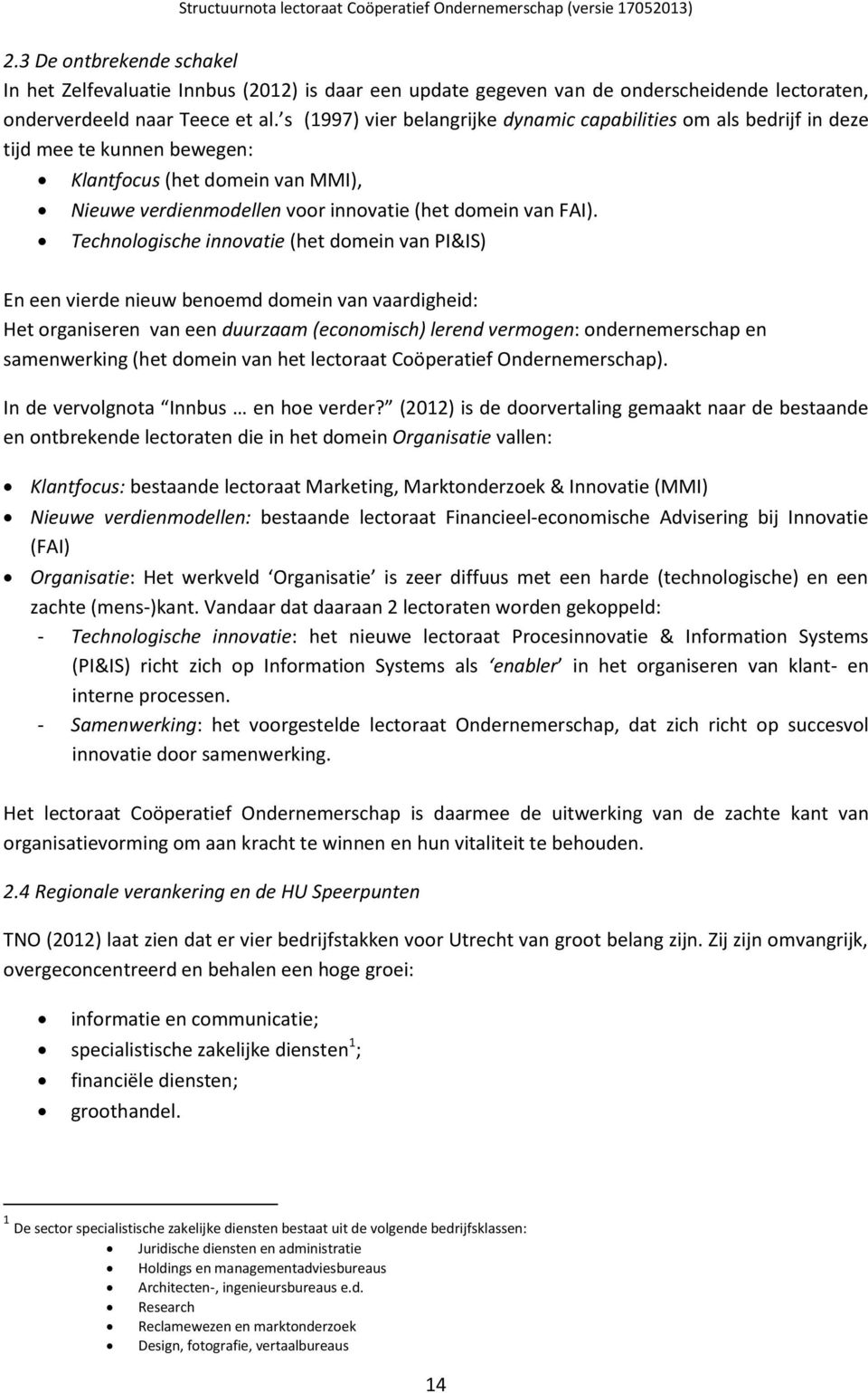 Technologische innovatie (het domein van PI&IS) En een vierde nieuw benoemd domein van vaardigheid: Het organiseren van een duurzaam (economisch) lerend vermogen: ondernemerschap en samenwerking (het