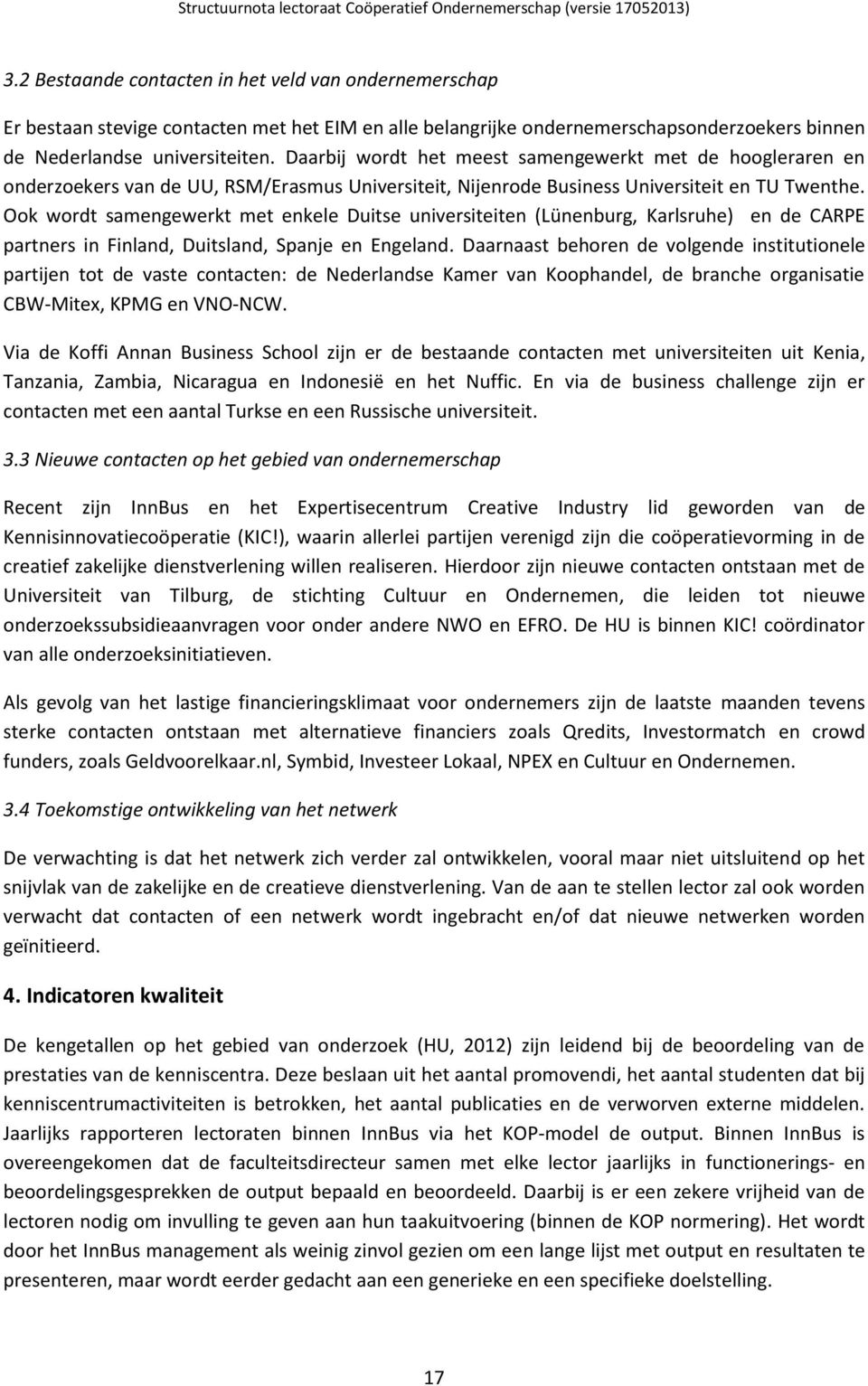 Ook wordt samengewerkt met enkele Duitse universiteiten (Lünenburg, Karlsruhe) en de CARPE partners in Finland, Duitsland, Spanje en Engeland.