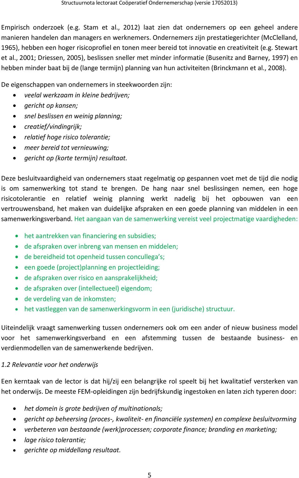 , 2001; Driessen, 2005), beslissen sneller met minder informatie (Busenitz and Barney, 1997) en hebben minder baat bij de (lange termijn) planning van hun activiteiten (Brinckmann et al., 2008).