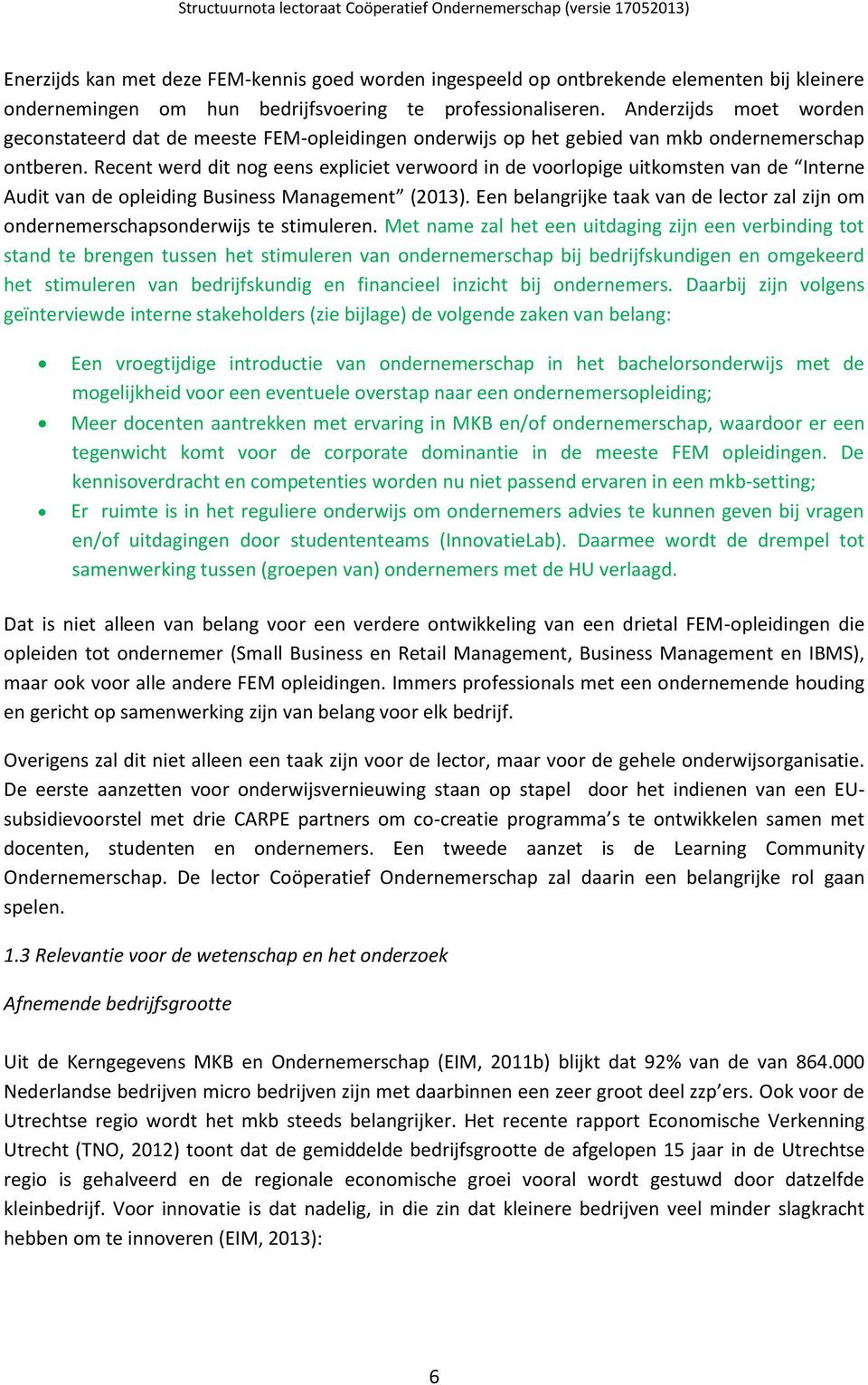 Recent werd dit nog eens expliciet verwoord in de voorlopige uitkomsten van de Interne Audit van de opleiding Business Management (2013).