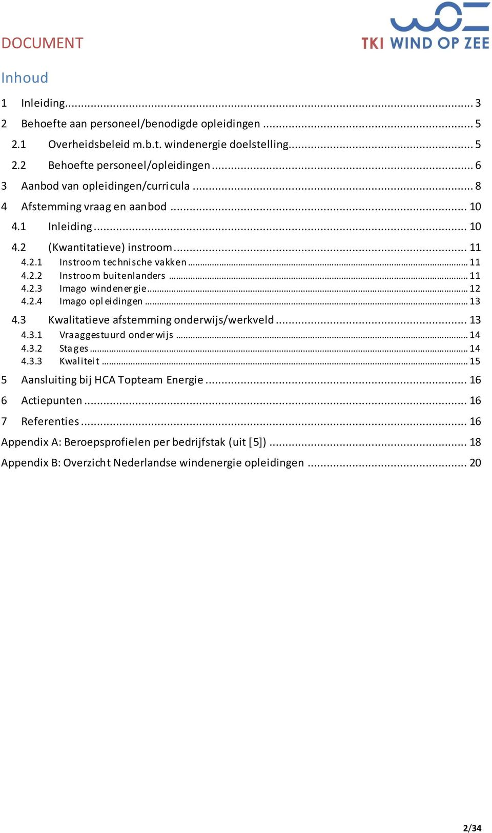 .. 11 4.2.3 Imago windenergie... 12 4.2.4 Imago opl eidingen... 13 4.3 Kwalitatieve afstemming onderwijs/werkveld... 13 4.3.1 Vraaggestuurd onderwijs... 14 4.3.2 Sta ges... 14 4.3.3 Kwalitei t.