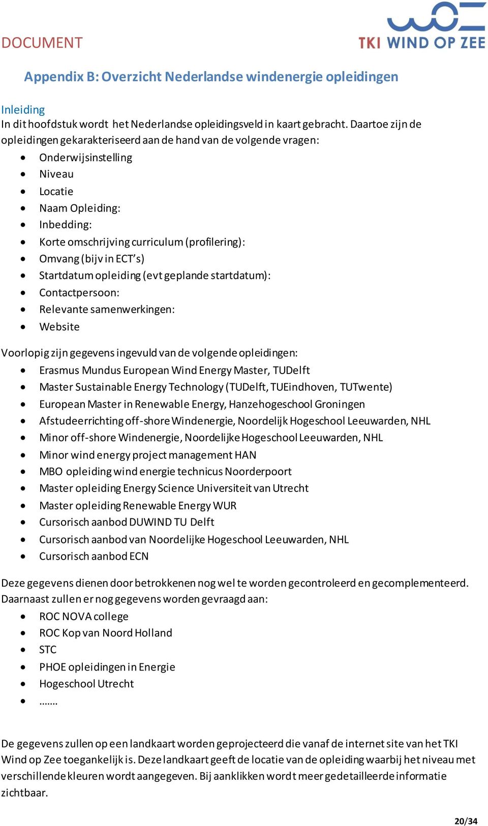 (bijv in ECT s) Startdatum opleiding (evt geplande startdatum): Contactpersoon: Relevante samenwerkingen: Website Voorlopig zijn gegevens ingevuld van de volgende opleidingen: Erasmus Mundus European