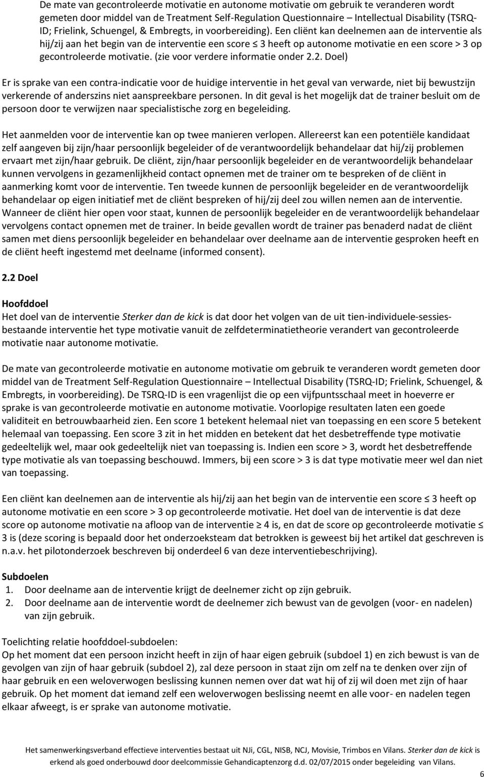 Een cliënt kan deelnemen aan de interventie als hij/zij aan het begin van de interventie een score 3 heeft op autonome motivatie en een score > 3 op gecontroleerde motivatie.