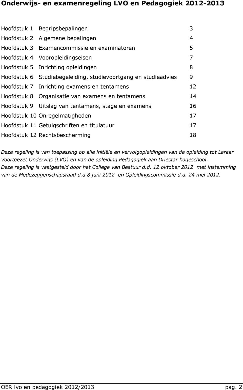 examens en tentamens 14 Hoofdstuk 9 Uitslag van tentamens, stage en examens 16 Hoofdstuk 10 Onregelmatigheden 17 Hoofdstuk 11 Getuigschriften en titulatuur 17 Hoofdstuk 12 Rechtsbescherming 18 Deze