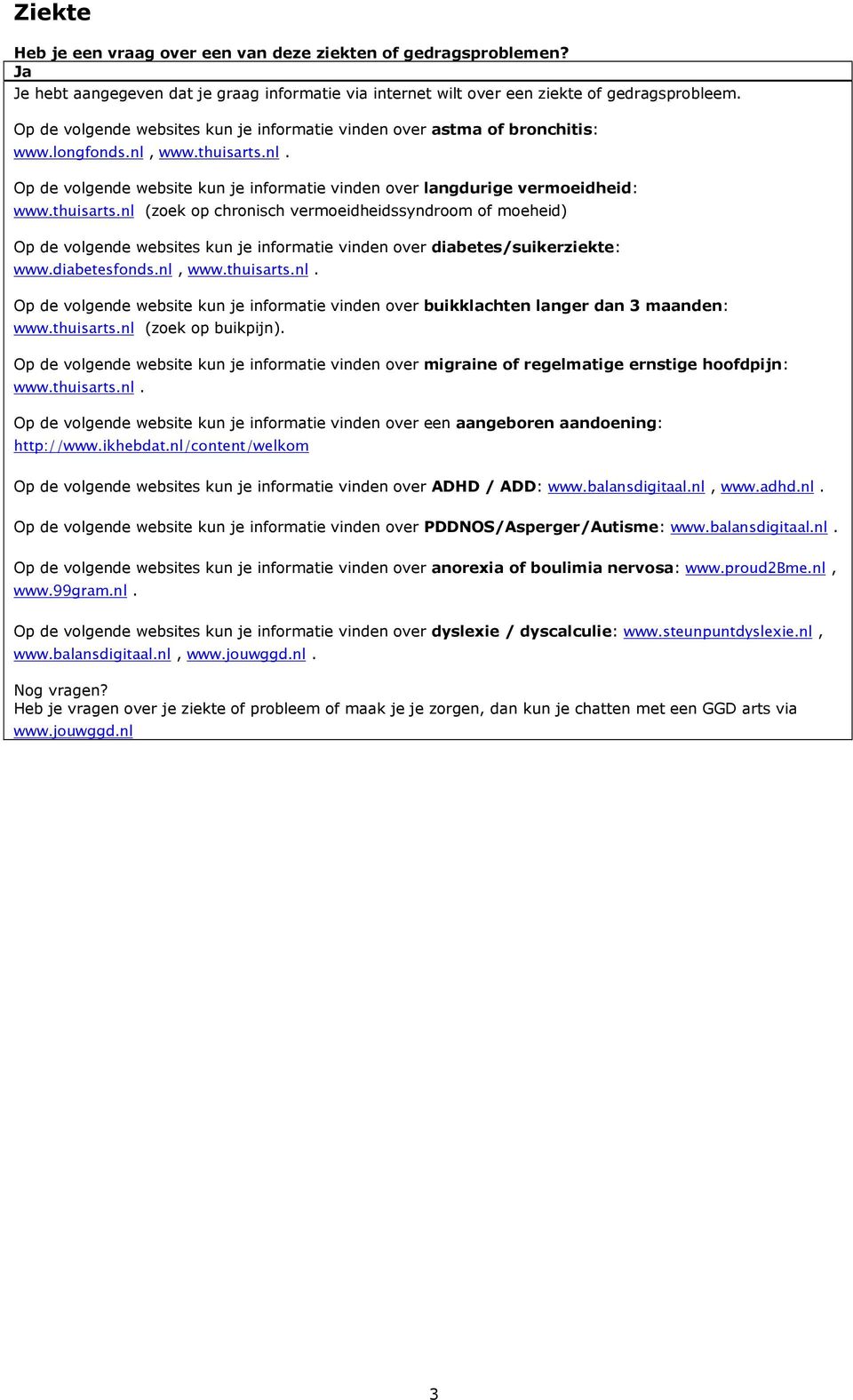 thuisarts.nl (zoek op chronisch vermoeidheidssyndroom of moeheid) Op de volgende websites kun je informatie vinden over diabetes/suikerziekte: www.diabetesfonds.nl, www.thuisarts.nl. Op de volgende website kun je informatie vinden over buikklachten langer dan 3 maanden: www.