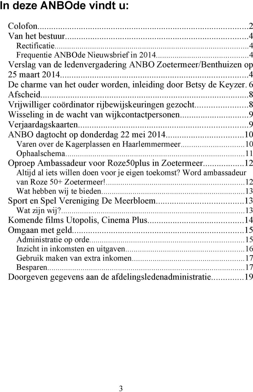 ..9 Verjaardagskaarten...9 ANBO dagtocht op donderdag 22 mei 2014...10 Varen over de Kagerplassen en Haarlemmermeer...10 Ophaalschema...11 Oproep Ambassadeur voor Roze50plus in Zoetermeer.