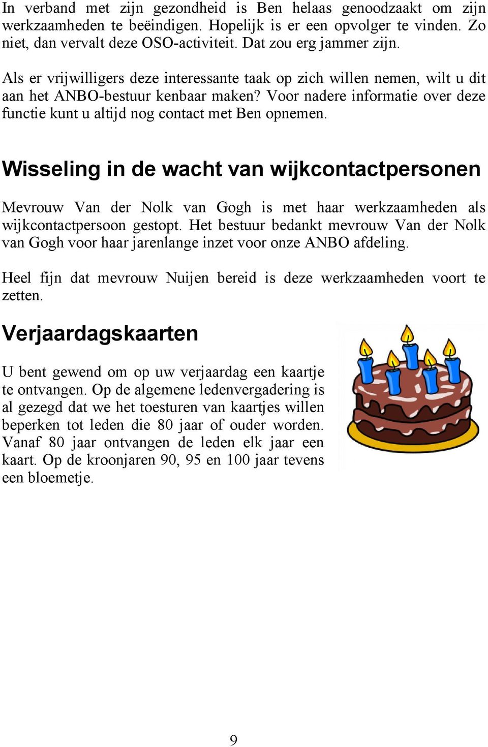 Wisseling in de wacht van wijkcontactpersonen Mevrouw Van der Nolk van Gogh is met haar werkzaamheden als wijkcontactpersoon gestopt.