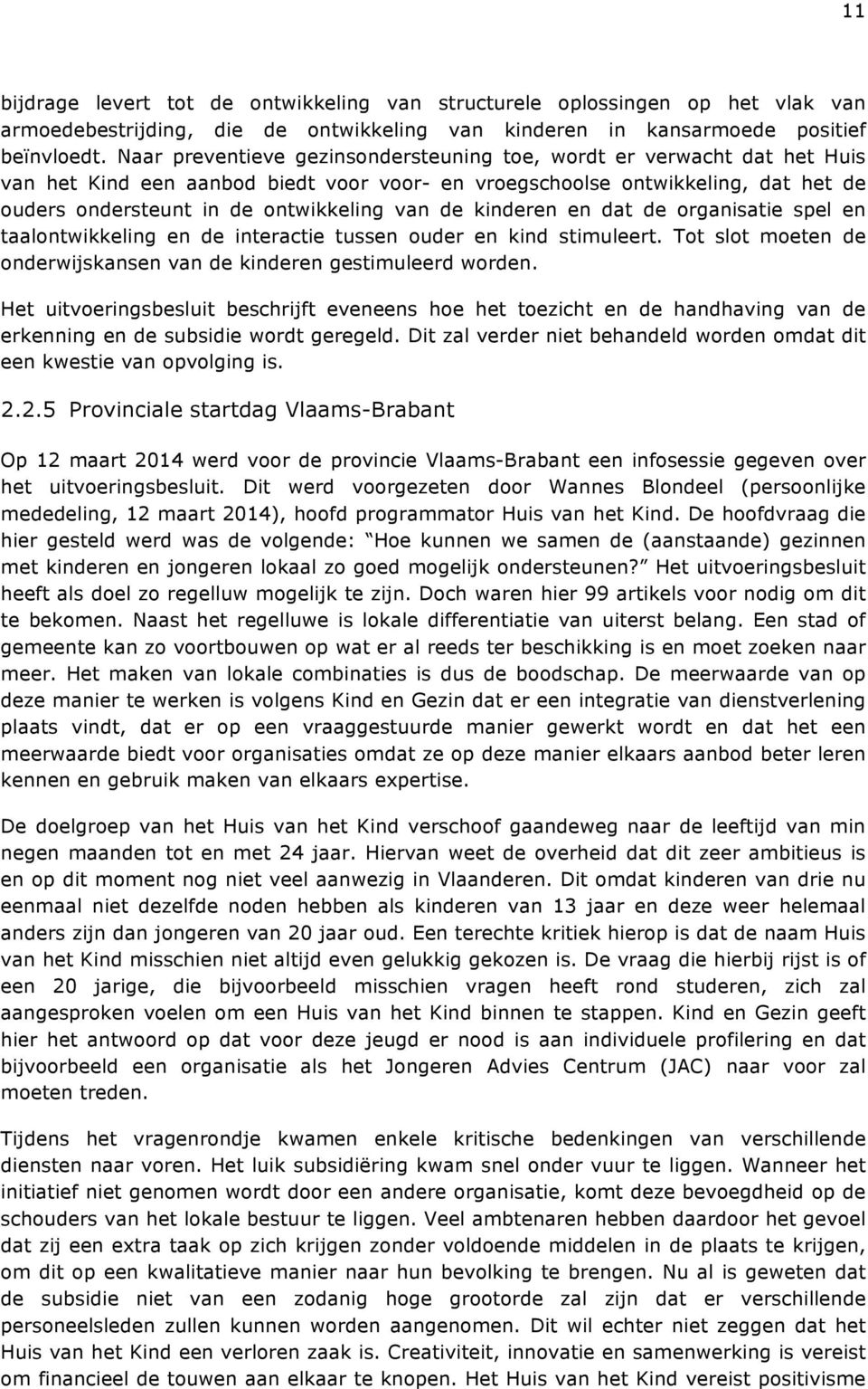 de kinderen en dat de organisatie spel en taalontwikkeling en de interactie tussen ouder en kind stimuleert. Tot slot moeten de onderwijskansen van de kinderen gestimuleerd worden.