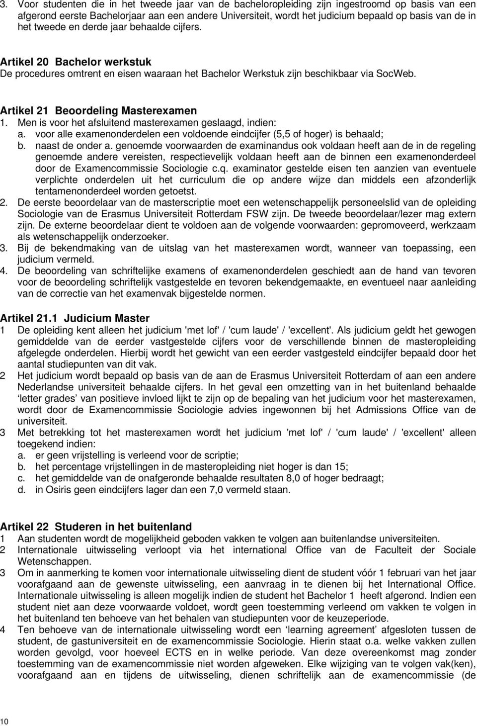 Artikel 21 Beoordeling Masterexamen 1. Men is voor het afsluitend masterexamen geslaagd, indien: a. voor alle examenonderdelen een voldoende eindcijfer (5,5 of hoger) is behaald; b. naast de onder a.