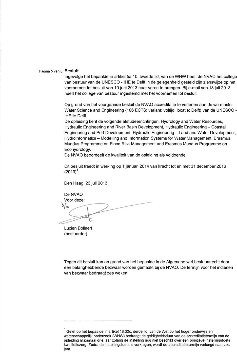 brengen. Bij e-mail van 18 juli 2013 heeft het college van bestuur ingestemd met het voornemen tot besluit.