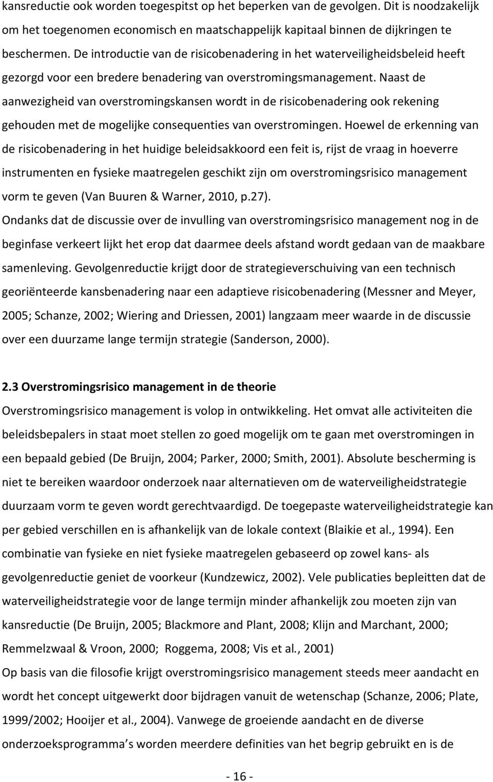 Naast de aanwezigheid van overstromingskansen wordt in de risicobenadering ook rekening gehouden met de mogelijke consequenties van overstromingen.