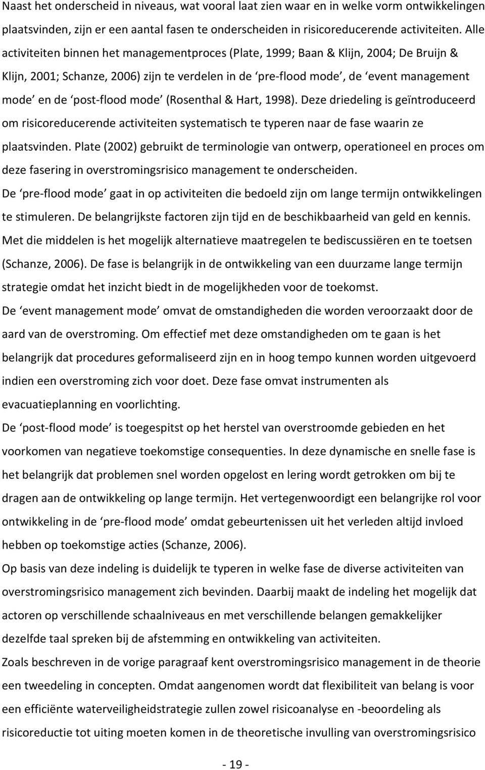 post-flood mode (Rosenthal& Hart, 1998). Deze driedeling is geïntroduceerd om risicoreducerende activiteiten systematisch te typeren naar de fase waarin ze plaatsvinden.