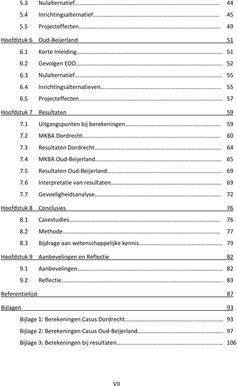 . 65 7.5 Resultaten Oud-Beijerland... 69 7.6 Interpretatie van resultaten... 69 7.7 Gevoeligheidsanalyse.. 72 Hoofdstuk 8 Conclusies 76 8.1 Casestudies. 76 8.2 Methode.. 77 8.