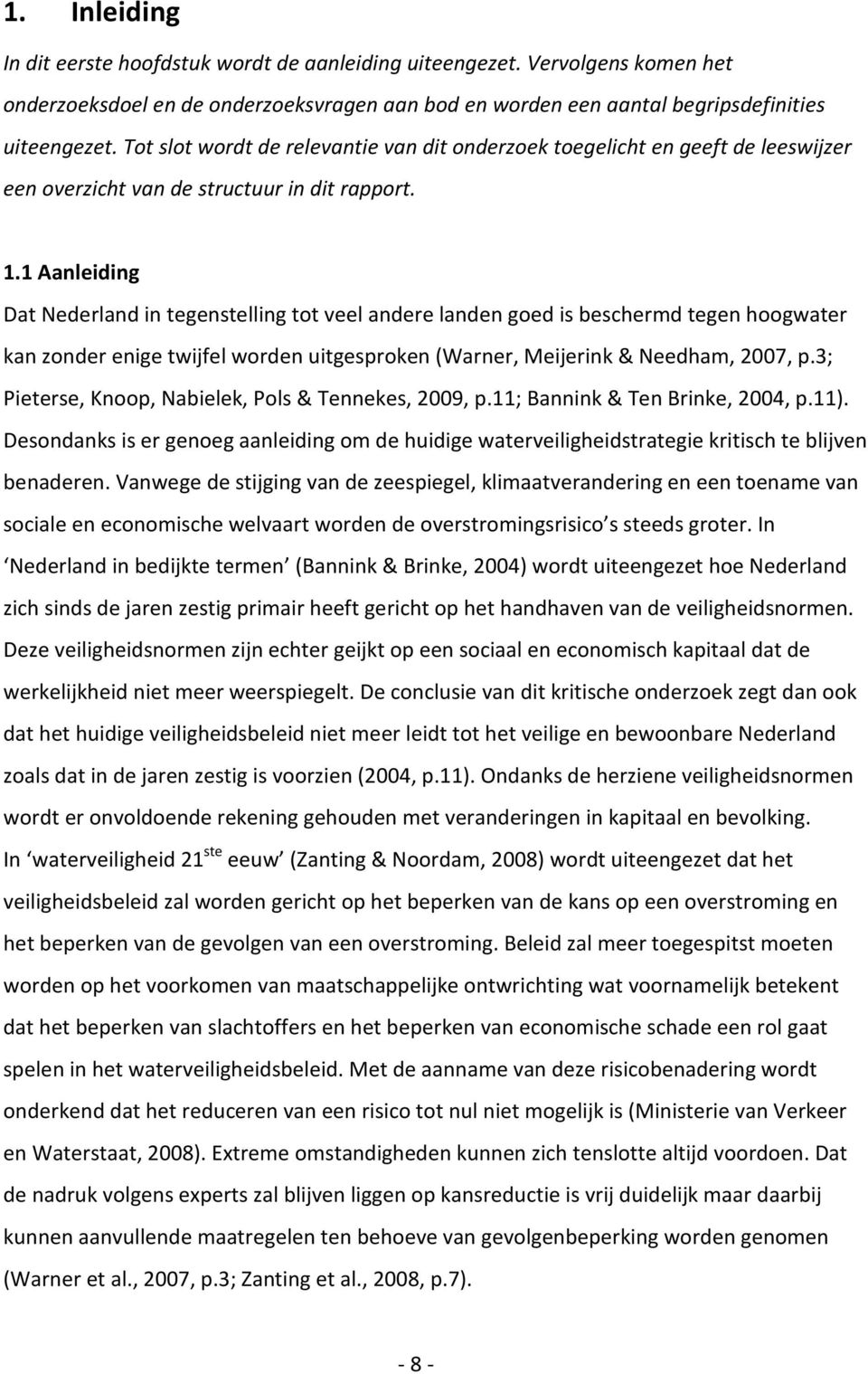 1 Aanleiding Dat Nederland in tegenstelling tot veel andere landen goed is beschermd tegen hoogwater kan zonder enige twijfel worden uitgesproken (Warner, Meijerink & Needham, 2007, p.