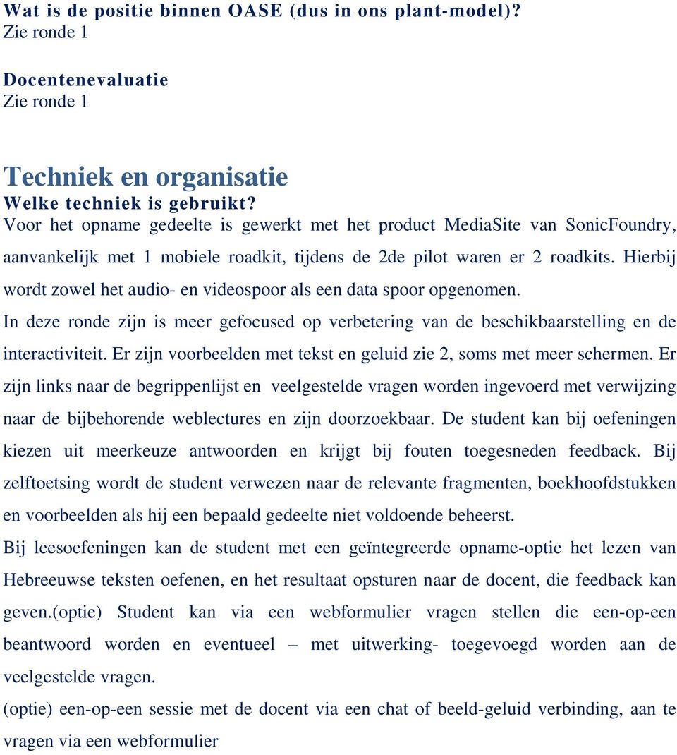 Hierbij wordt zowel het audio- en videospoor als een data spoor opgenomen. In deze ronde zijn is meer gefocused op verbetering van de beschikbaarstelling en de interactiviteit.