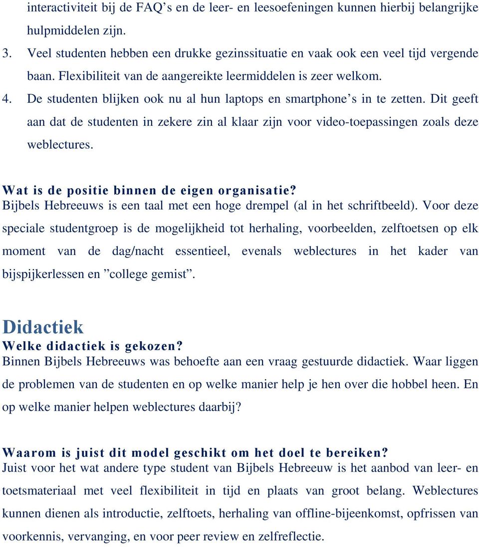 Dit geeft aan dat de studenten in zekere zin al klaar zijn voor video-toepassingen zoals deze weblectures. Wat is de positie binnen de eigen organisatie?