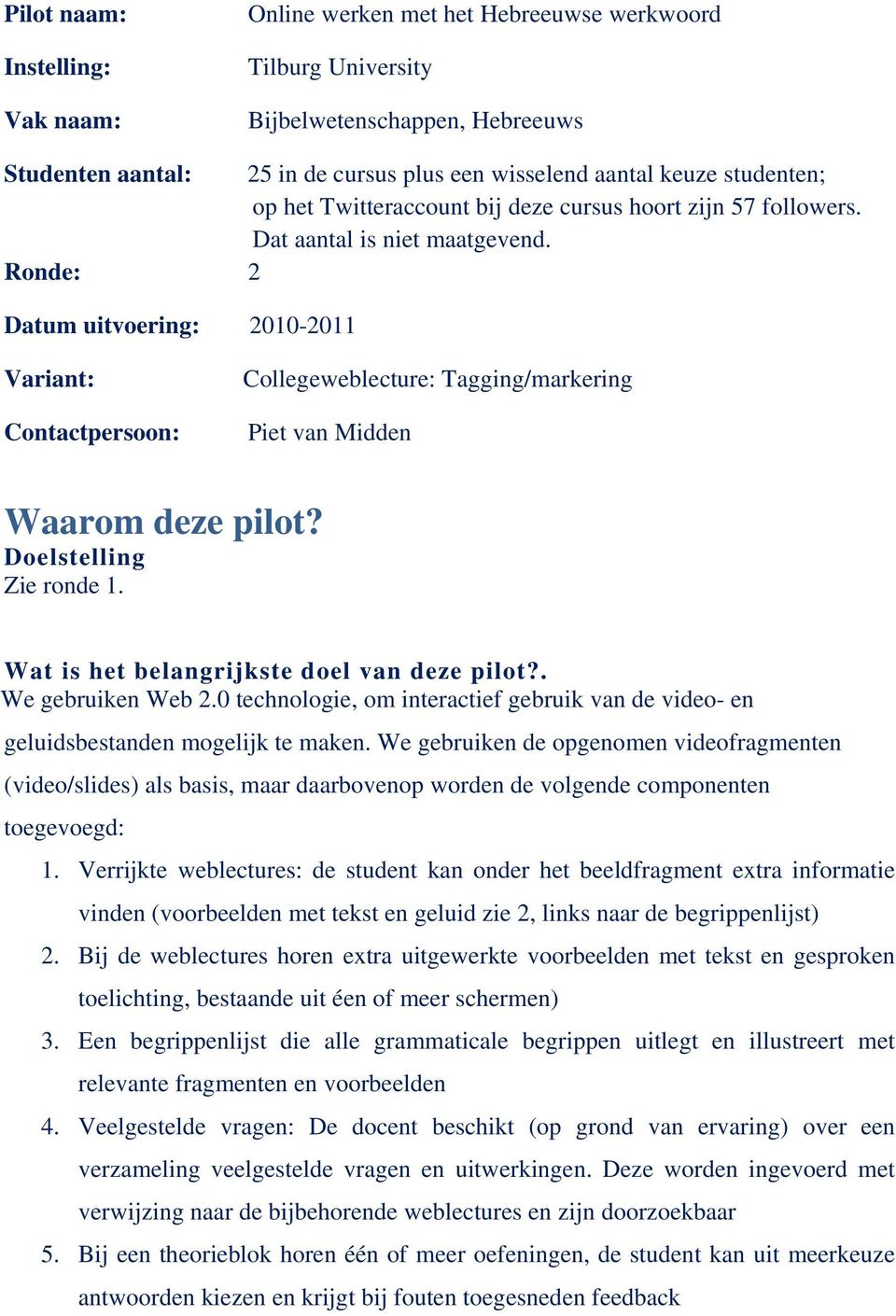 Ronde: 2 Datum uitvoering: 2010-2011 Variant: Contactpersoon: Collegeweblecture: Tagging/markering Piet van Midden Waarom deze pilot? Doelstelling Zie ronde 1.