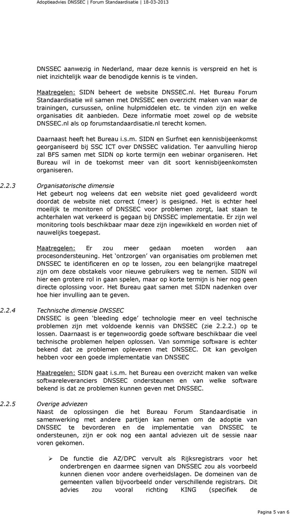 Deze informatie moet zowel op de website DNSSEC.nl als op forumstandaardisatie.nl terecht komen. Daarnaast heeft het Bureau i.s.m. SIDN en Surfnet een kennisbijeenkomst georganiseerd bij SSC ICT over DNSSEC validation.