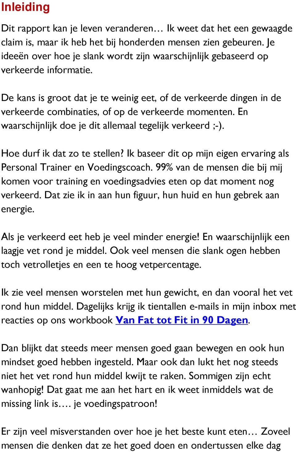 De kans is groot dat je te weinig eet, of de verkeerde dingen in de verkeerde combinaties, of op de verkeerde momenten. En waarschijnlijk doe je dit allemaal tegelijk verkeerd ;-).